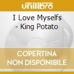 I Love Myselfs - King Potato cd