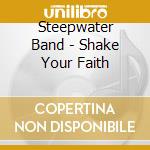 Steepwater Band - Shake Your Faith cd musicale di Steepwater Band