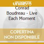 Conrad Boudreau - Live Each Moment cd musicale di Conrad Boudreau