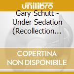 Gary Schutt - Under Sedation (Recollection Of Jared Nichols) cd