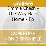 Jimmie Chesh - The Way Back Home - Ep cd
