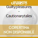Guiltypleasures - Cautionarytales cd