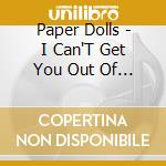 Paper Dolls - I Can'T Get You Out Of My Heart cd
