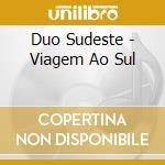 Duo Sudeste - Viagem Ao Sul cd musicale di Duo Sudeste