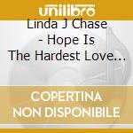 Linda J Chase - Hope Is The Hardest Love We Carry cd