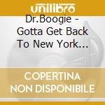 Dr.Boogie - Gotta Get Back To New York City cd musicale di Dr.Boogie