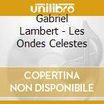 Gabriel Lambert - Les Ondes Celestes cd