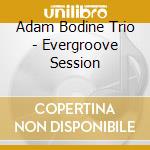 Adam Bodine Trio - Evergroove Session cd