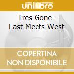 Tres Gone - East Meets West cd