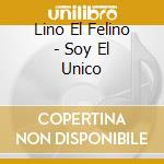 Lino El Felino - Soy El Unico cd musicale di Lino El Felino
