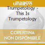 Trumpetology - This Is Trumpetology cd musicale di Trumpetology