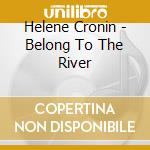 Helene Cronin - Belong To The River cd musicale di Helene Cronin