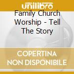 Family Church Worship - Tell The Story cd