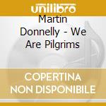 Martin Donnelly - We Are Pilgrims cd