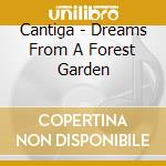 Cantiga - Dreams From A Forest Garden cd musicale di Cantiga