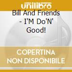 Bill And Friends - I'M Do'N' Good! cd