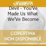 Devil - You'Ve Made Us What We'Ve Become cd