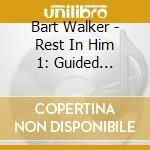 Bart Walker - Rest In Him 1: Guided Scripture Meditation cd