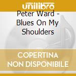 Peter Ward - Blues On My Shoulders cd