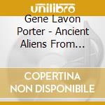 Gene Lavon Porter - Ancient Aliens From Outer Space cd