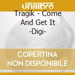 Tragik - Come And Get It -Digi- cd
