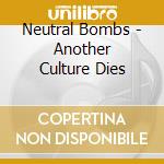 Neutral Bombs - Another Culture Dies cd musicale di Neutral Bombs