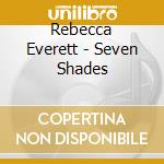 Rebecca Everett - Seven Shades cd musicale di Rebecca Everett