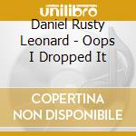 Daniel Rusty Leonard - Oops I Dropped It cd