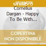 Cornelius Dargan - Happy To Be With You cd