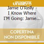 Jamie O'Reilly - I Know Where I'M Going: Jamie O'Reilly Sings cd