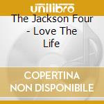 The Jackson Four - Love The Life cd