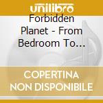 Forbidden Planet - From Bedroom To Oblivion cd