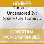 Tartanic - Uncensored Iv: Space City Comic Con cd