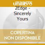 2Edge - Sincerely Yours cd musicale di 2Edge