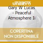 Gary W Lucas - Peaceful Atmosphere Ii cd