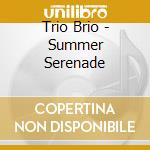 Trio Brio - Summer Serenade cd musicale di Trio Brio