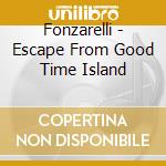 Fonzarelli - Escape From Good Time Island cd