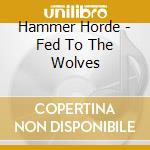 Hammer Horde - Fed To The Wolves cd