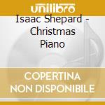 Isaac Shepard - Christmas Piano cd musicale di Isaac Shepard