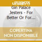 Gin Palace Jesters - For Better Or For Worse cd