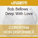 Bob Bellows - Deep With Love cd