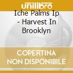 Iche Palms Ip - Harvest In Brooklyn