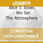 Alice J. Jones - We Set The Atmosphere cd