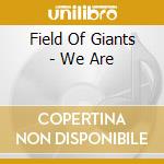 Field Of Giants - We Are cd musicale di Field Of Giants
