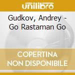 Gudkov, Andrey - Go Rastaman Go cd musicale di Gudkov, Andrey