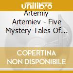 Artemiy Artemiev - Five Mystery Tales Of Asia cd
