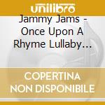 Jammy Jams - Once Upon A Rhyme Lullaby Reditions Of Hip-Hop Classis cd
