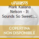 Mark Kailana Nelson - It Sounds So Sweet: Jug Band Music For Ukulele cd