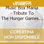 Music Box Mania - Tribute To The Hunger Games V1 cd