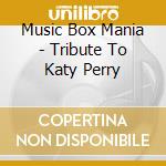 Music Box Mania - Tribute To Katy Perry cd musicale di Music Box Mania